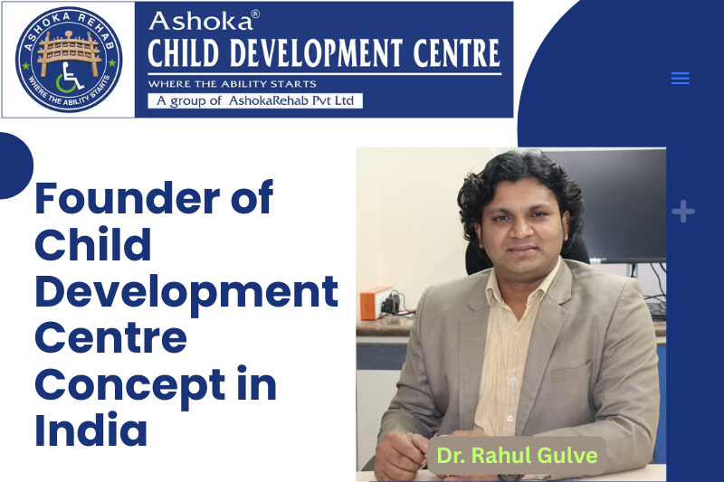 Dr Rahul Gulve is the founder of the concept of Child Development Centre in India